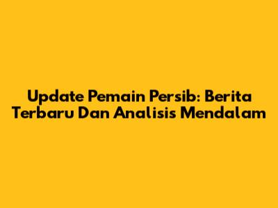 Update Pemain Persib: Berita Terbaru Dan Analisis Mendalam
