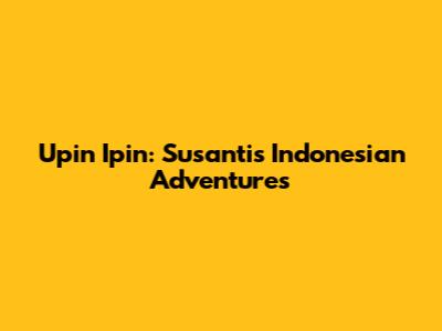 Upin Ipin: Susanti's Indonesian Adventures
