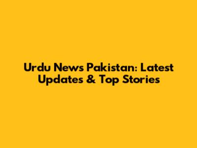 Urdu News Pakistan: Latest Updates & Top Stories