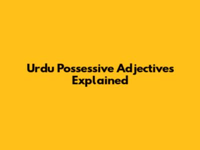 Urdu Possessive Adjectives Explained