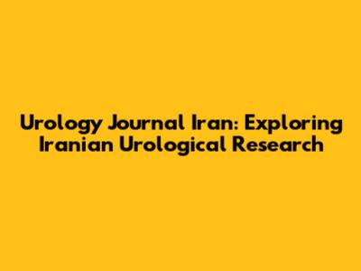 Urology Journal Iran: Exploring Iranian Urological Research
