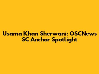 Usama Khan Sherwani: OSCNews SC Anchor Spotlight