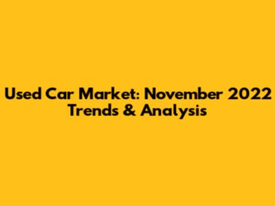 Used Car Market: November 2022 Trends & Analysis