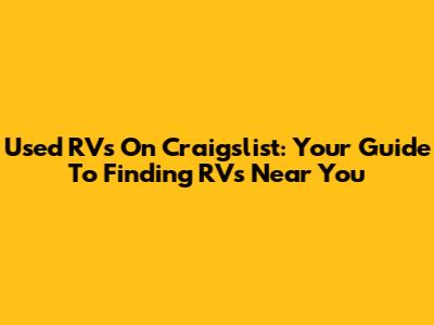 Used RVs On Craigslist: Your Guide To Finding RVs Near You