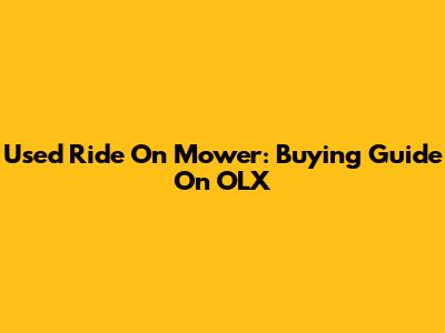 Used Ride On Mower: Buying Guide On OLX