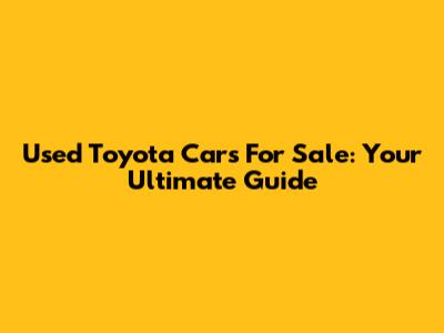 Used Toyota Cars For Sale: Your Ultimate Guide