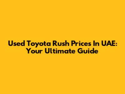 Used Toyota Rush Prices In UAE: Your Ultimate Guide