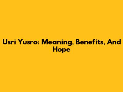 Usri Yusro: Meaning, Benefits, And Hope