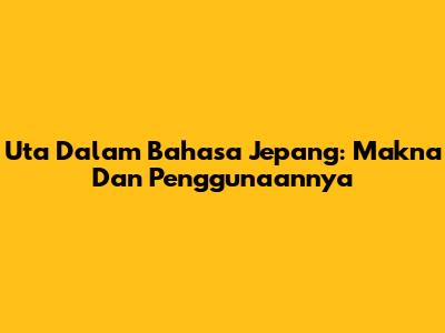 Uta Dalam Bahasa Jepang: Makna Dan Penggunaannya