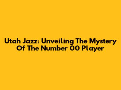 Utah Jazz: Unveiling The Mystery Of The Number 00 Player