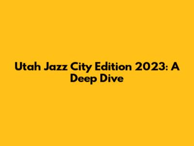 Utah Jazz City Edition 2023: A Deep Dive