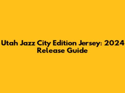 Utah Jazz City Edition Jersey: 2024 Release Guide