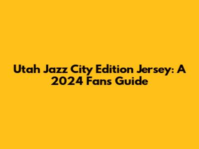 Utah Jazz City Edition Jersey: A 2024 Fan's Guide