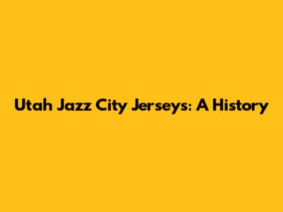 Utah Jazz City Jerseys: A History