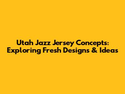 Utah Jazz Jersey Concepts: Exploring Fresh Designs & Ideas