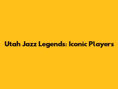Utah Jazz Legends: Iconic Players