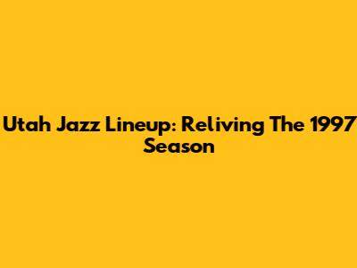 Utah Jazz Lineup: Reliving The 1997 Season