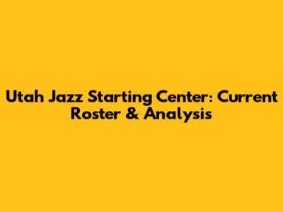 Utah Jazz Starting Center: Current Roster & Analysis