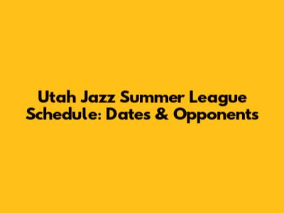 Utah Jazz Summer League Schedule: Dates & Opponents