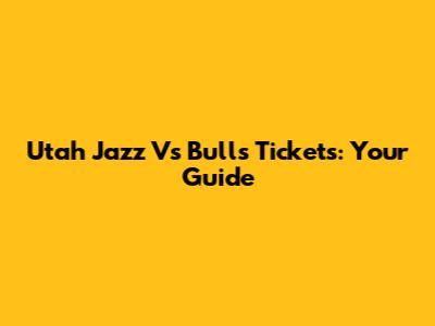 Utah Jazz Vs Bulls Tickets: Your Guide