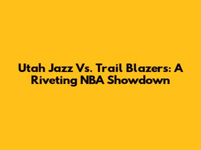 Utah Jazz Vs. Trail Blazers: A Riveting NBA Showdown