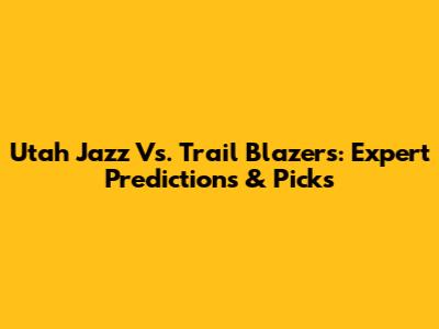 Utah Jazz Vs. Trail Blazers: Expert Predictions & Picks