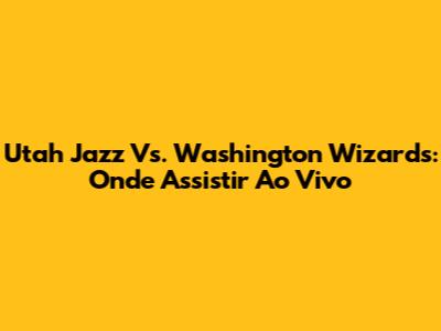 Utah Jazz Vs. Washington Wizards: Onde Assistir Ao Vivo