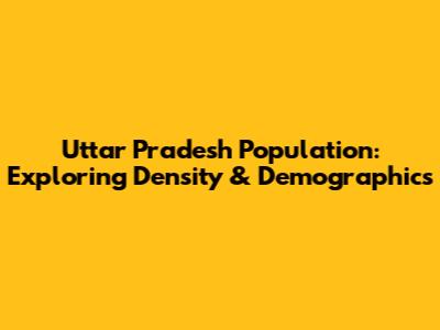 Uttar Pradesh Population: Exploring Density & Demographics