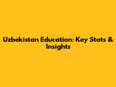 Uzbekistan Education: Key Stats & Insights
