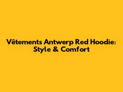 Vêtements Antwerp Red Hoodie: Style & Comfort
