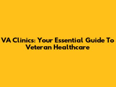 VA Clinics: Your Essential Guide To Veteran Healthcare