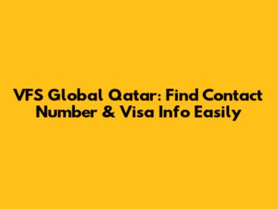 VFS Global Qatar: Find Contact Number & Visa Info Easily