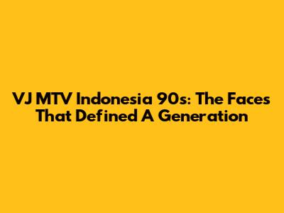 VJ MTV Indonesia 90s: The Faces That Defined A Generation