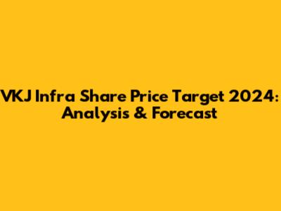 VKJ Infra Share Price Target 2024: Analysis & Forecast