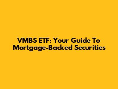 VMBS ETF: Your Guide To Mortgage-Backed Securities