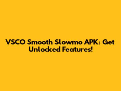 VSCO Smooth Slowmo APK: Get Unlocked Features!