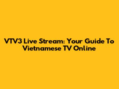 VTV3 Live Stream: Your Guide To Vietnamese TV Online