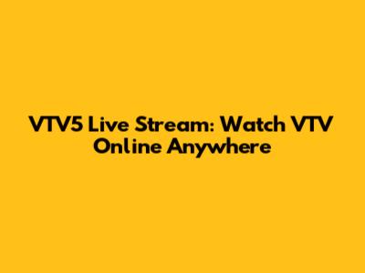 VTV5 Live Stream: Watch VTV Online Anywhere