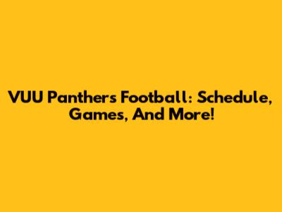 VUU Panthers Football: Schedule, Games, And More!