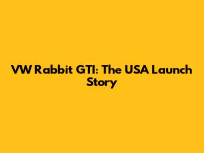 VW Rabbit GTI: The USA Launch Story
