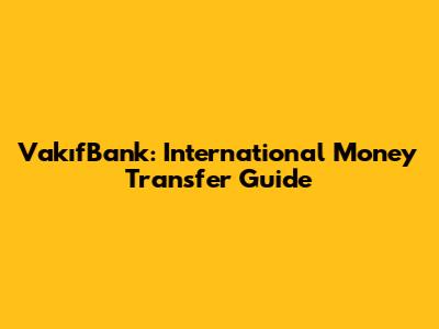 VakıfBank: International Money Transfer Guide