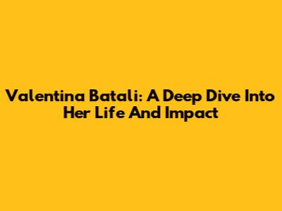 Valentina Batali: A Deep Dive Into Her Life And Impact