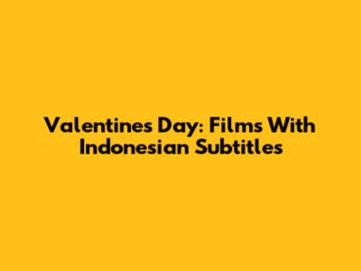 Valentine's Day: Films With Indonesian Subtitles