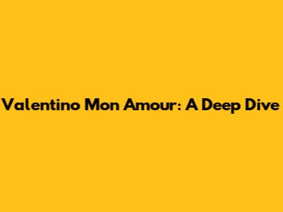 Valentino Mon Amour: A Deep Dive