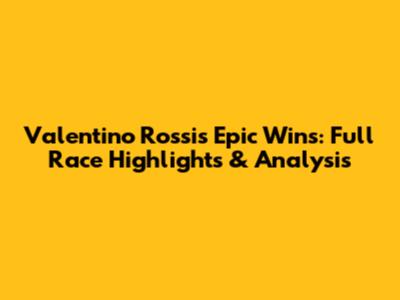 Valentino Rossi's Epic Wins: Full Race Highlights & Analysis