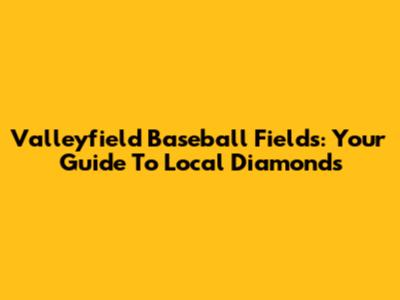 Valleyfield Baseball Fields: Your Guide To Local Diamonds