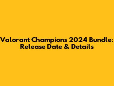 Valorant Champions 2024 Bundle: Release Date & Details