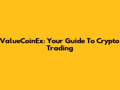 ValueCoinEx: Your Guide To Crypto Trading