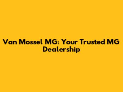 Van Mossel MG: Your Trusted MG Dealership