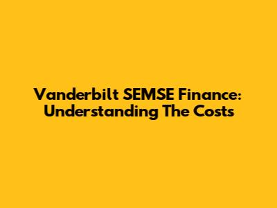Vanderbilt SEMSE Finance: Understanding The Costs